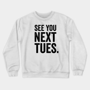 See You Next Tuesday - Funny Swearing Crewneck Sweatshirt